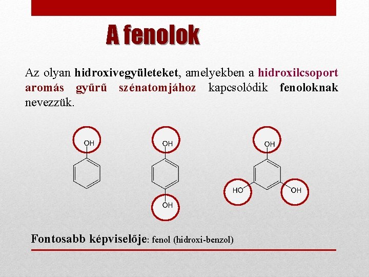 A fenolok Az olyan hidroxivegyületeket, amelyekben a hidroxilcsoport aromás gyűrű szénatomjához kapcsolódik fenoloknak nevezzük.
