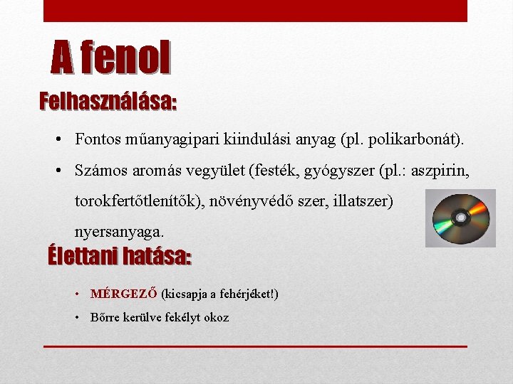 A fenol Felhasználása: • Fontos műanyagipari kiindulási anyag (pl. polikarbonát). • Számos aromás vegyület