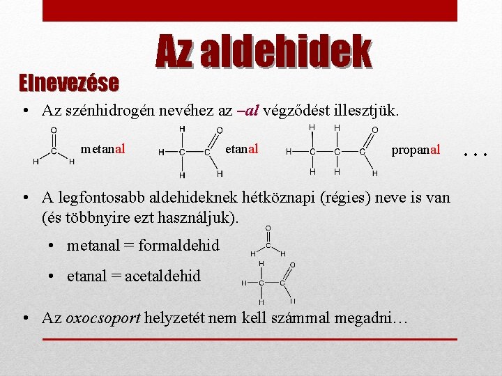 Elnevezése Az aldehidek • Az szénhidrogén nevéhez az –al végződést illesztjük. metanal propanal •
