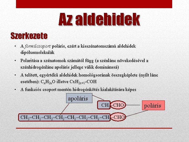 Az aldehidek Szerkezete • A formilcsoport poláris, ezért a kisszénatomszámú aldehidek dipólusmolekulák • Polaritása