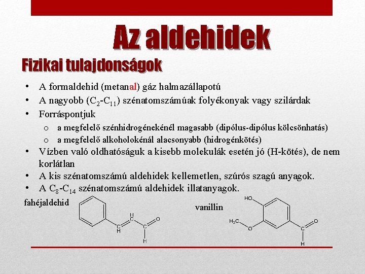 Az aldehidek Fizikai tulajdonságok • A formaldehid (metanal) gáz halmazállapotú • A nagyobb (C