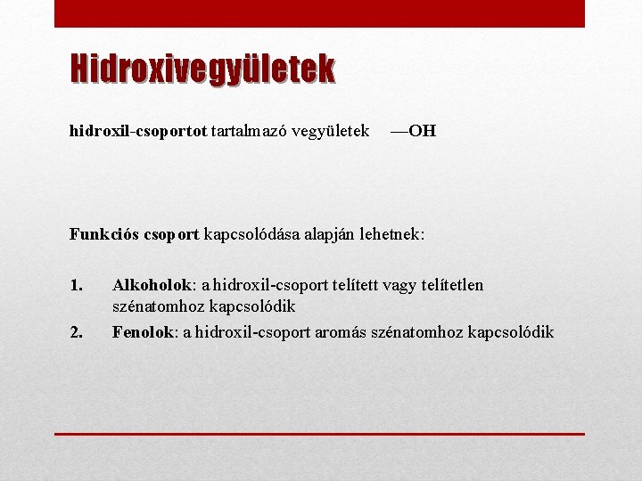 Hidroxivegyületek hidroxil-csoportot tartalmazó vegyületek —OH Funkciós csoport kapcsolódása alapján lehetnek: 1. 2. Alkoholok: a