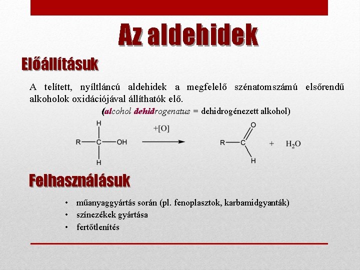 Az aldehidek Előállításuk A telített, nyíltláncú aldehidek a megfelelő szénatomszámú elsőrendű alkoholok oxidációjával állíthatók