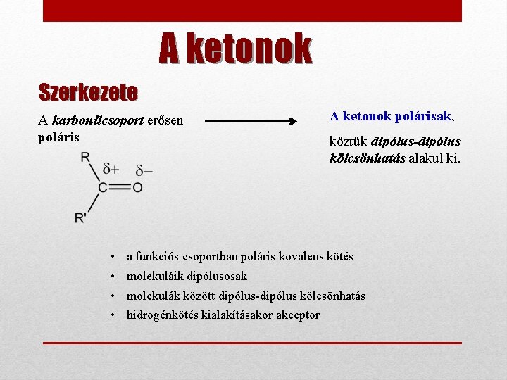 A ketonok Szerkezete A karbonilcsoport erősen poláris • • A ketonok polárisak, köztük dipólus-dipólus