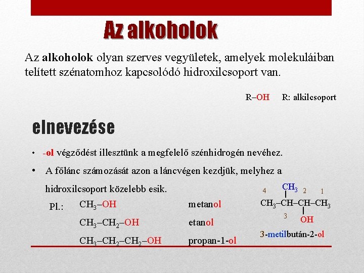 Az alkoholok olyan szerves vegyületek, amelyek molekuláiban telített szénatomhoz kapcsolódó hidroxilcsoport van. R–OH R:
