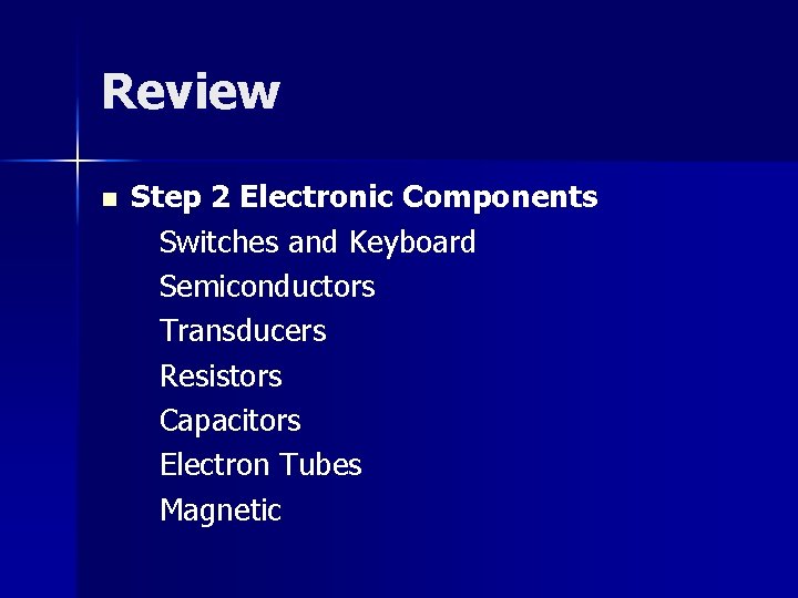 Review n Step 2 Electronic Components Switches and Keyboard Semiconductors Transducers Resistors Capacitors Electron