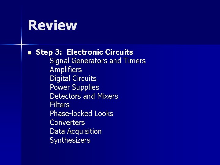 Review n Step 3: Electronic Circuits Signal Generators and Timers Amplifiers Digital Circuits Power