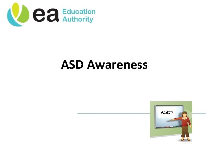 ASD Awareness ASD? http: //www. eani. org. uk 