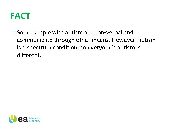 FACT � Some people with autism are non-verbal and communicate through other means. However,