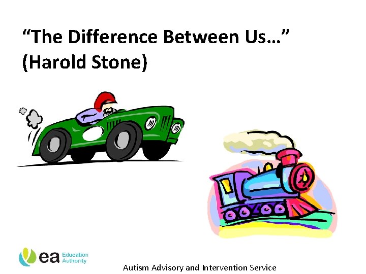 “The Difference Between Us…” (Harold Stone) Autism Advisory and Intervention Service 