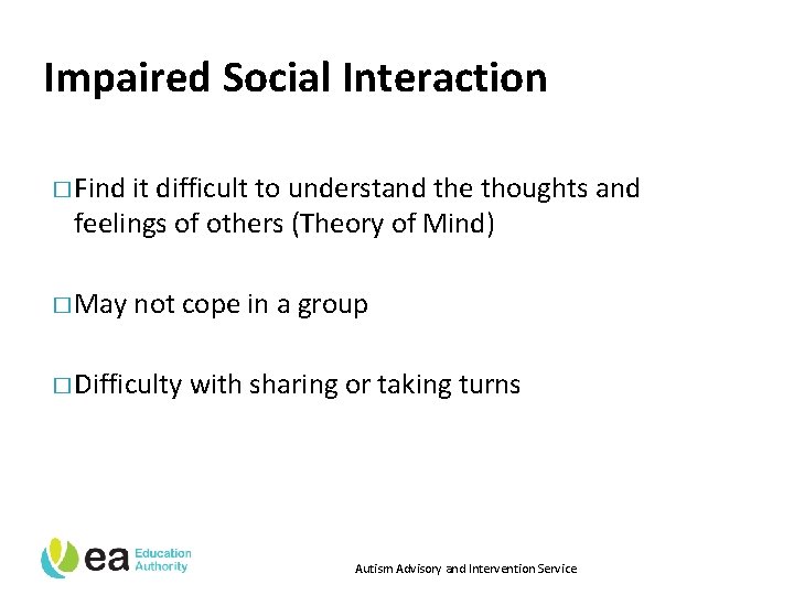 Impaired Social Interaction � Find it difficult to understand the thoughts and feelings of