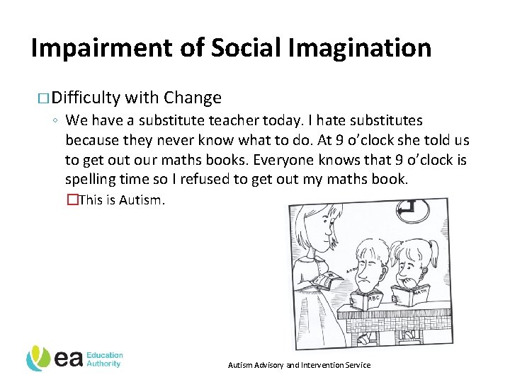 Impairment of Social Imagination � Difficulty with Change ◦ We have a substitute teacher