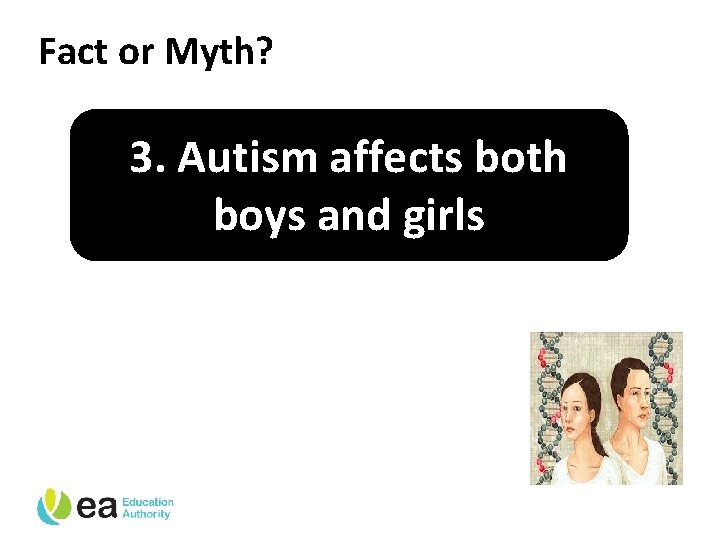 Fact or Myth? 3. Autism affects both boys and girls 