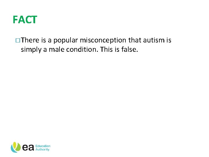 FACT � There is a popular misconception that autism is simply a male condition.