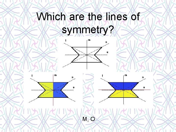 Which are the lines of symmetry? M, O 