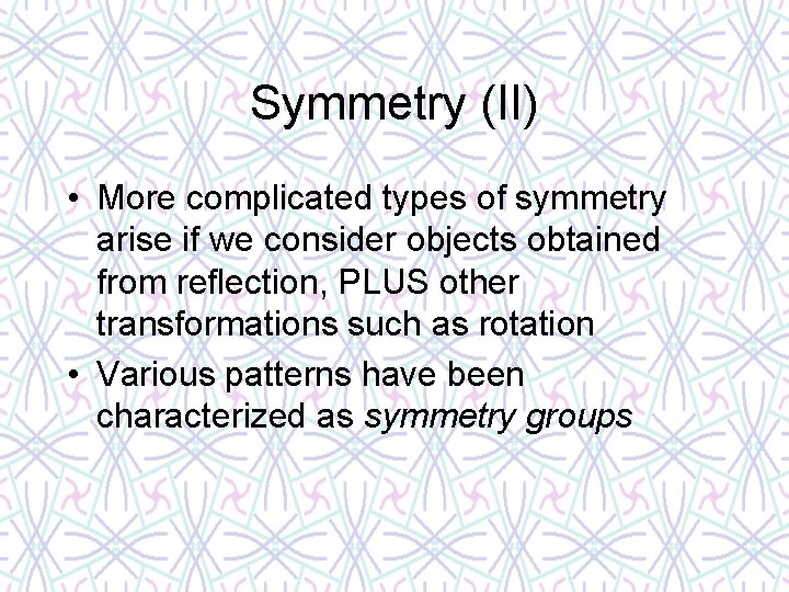 Symmetry (II) • More complicated types of symmetry arise if we consider objects obtained