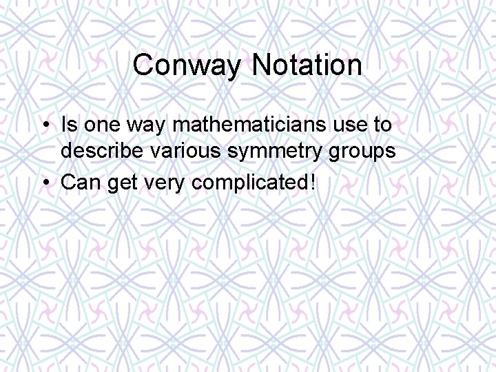 Conway Notation • Is one way mathematicians use to describe various symmetry groups •