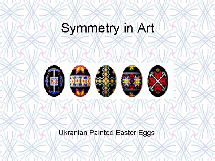 Symmetry in Art Ukranian Painted Easter Eggs 