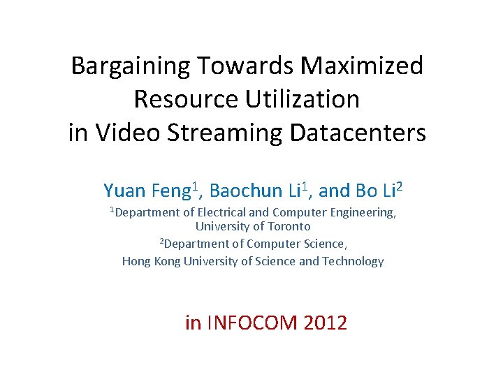 Bargaining Towards Maximized Resource Utilization in Video Streaming Datacenters Yuan Feng 1, Baochun Li