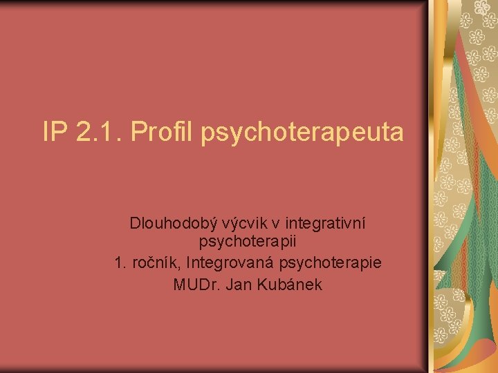 IP 2. 1. Profil psychoterapeuta Dlouhodobý výcvik v integrativní psychoterapii 1. ročník, Integrovaná psychoterapie