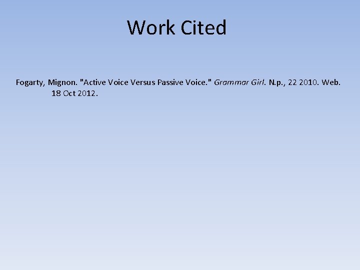 Work Cited Fogarty, Mignon. "Active Voice Versus Passive Voice. " Grammar Girl. N. p.