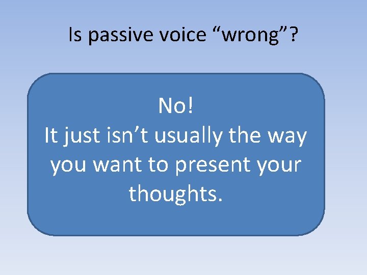 Is passive voice “wrong”? No! It just isn’t usually the way you want to