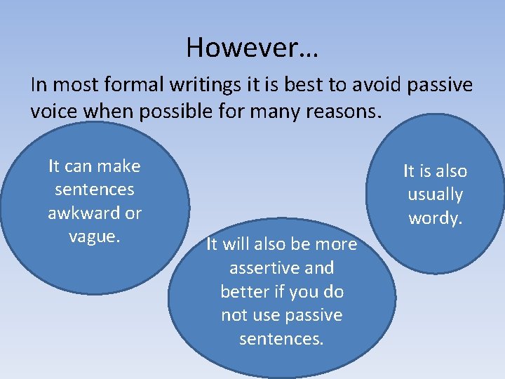 However… In most formal writings it is best to avoid passive voice when possible