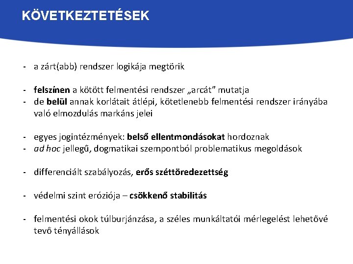 KÖVETKEZTETÉSEK - a zárt(abb) rendszer logikája megtörik - felszínen a kötött felmentési rendszer „arcát”