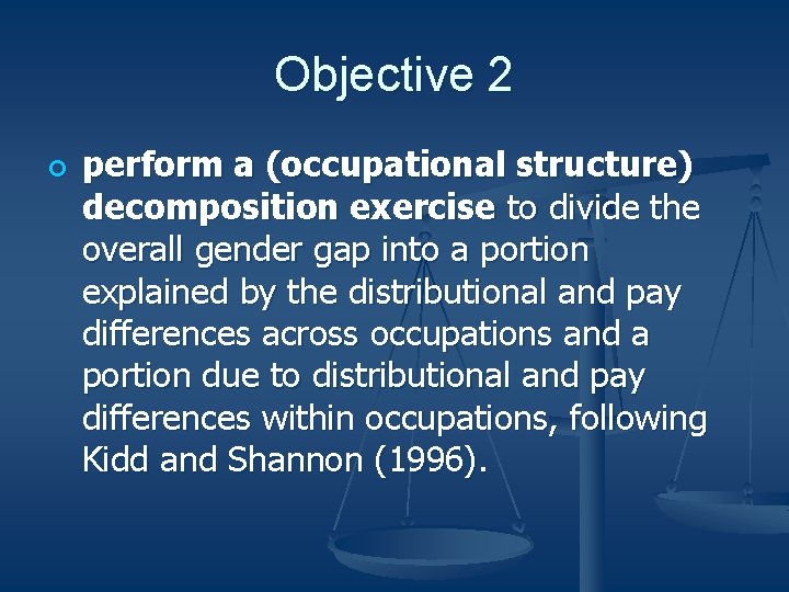 Objective 2 ¢ perform a (occupational structure) decomposition exercise to divide the overall gender