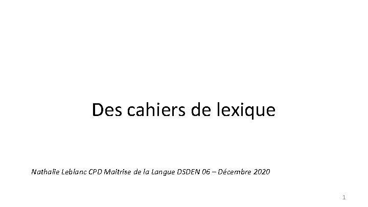 Des cahiers de lexique Nathalie Leblanc CPD Maitrise de la Langue DSDEN 06 –