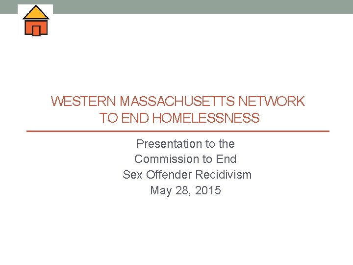 WESTERN MASSACHUSETTS NETWORK TO END HOMELESSNESS Presentation to the Commission to End Sex Offender