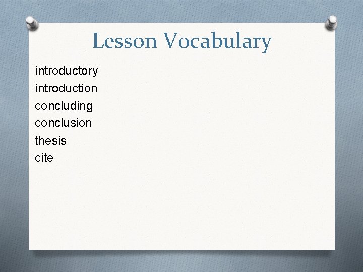 Lesson Vocabulary introductory introduction concluding conclusion thesis cite 