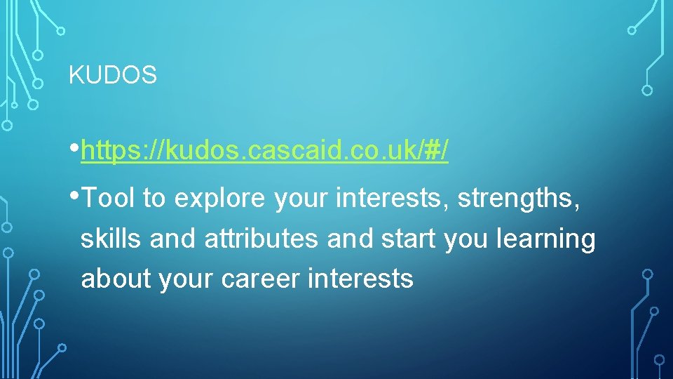 KUDOS • https: //kudos. cascaid. co. uk/#/ • Tool to explore your interests, strengths,