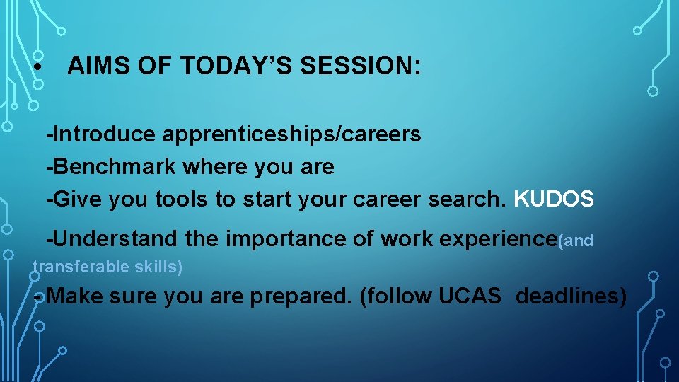  • AIMS OF TODAY’S SESSION: -Introduce apprenticeships/careers -Benchmark where you are -Give you