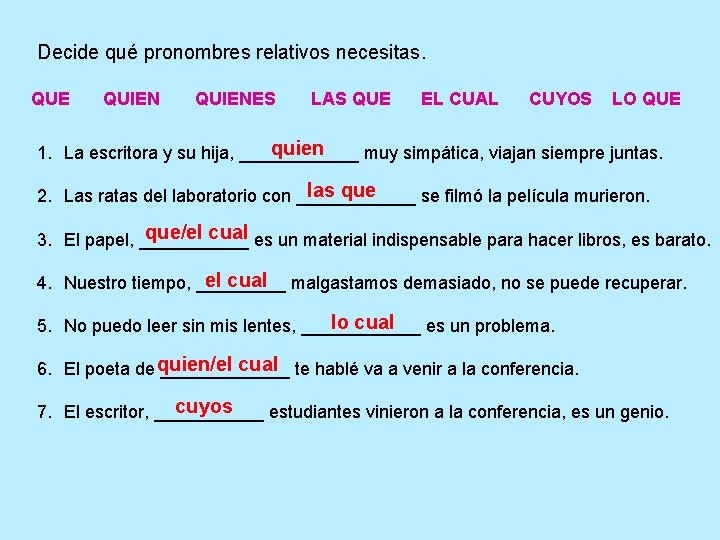 Decide qué pronombres relativos necesitas. QUE QUIENES LAS QUE EL CUAL CUYOS LO QUE