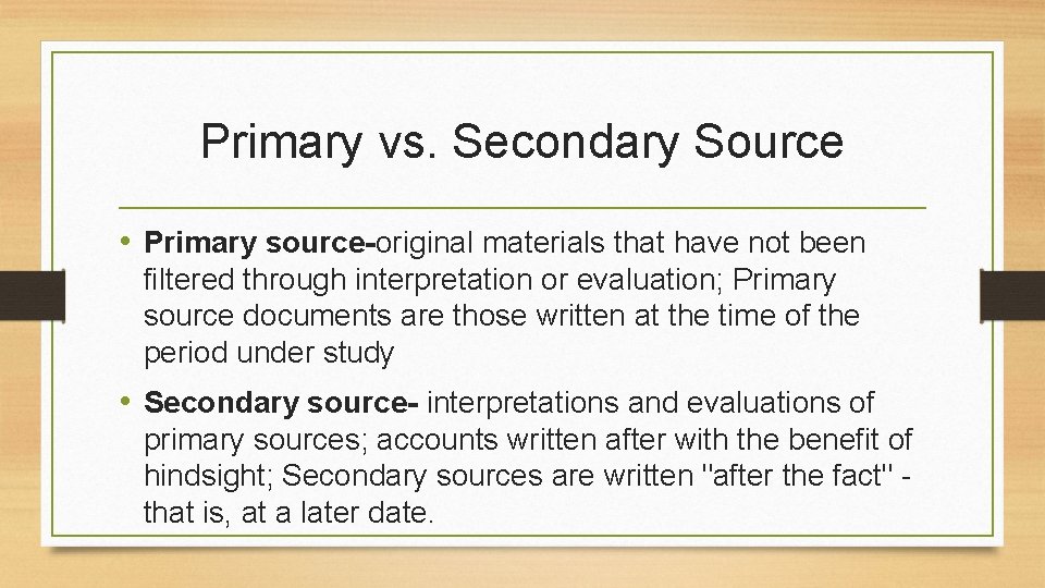 Primary vs. Secondary Source • Primary source-original materials that have not been filtered through