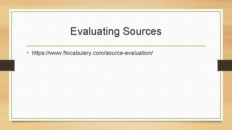 Evaluating Sources • https: //www. flocabulary. com/source-evaluation/ 