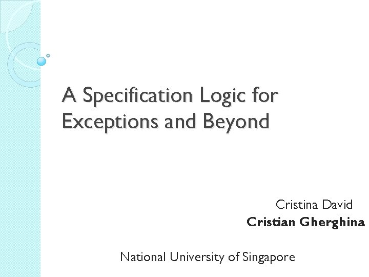 A Specification Logic for Exceptions and Beyond Cristina David Cristian Gherghina National University of