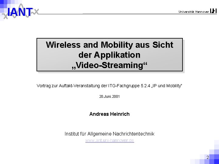 IANT Universität Hannover Wireless and Mobility aus Sicht der Applikation „Video-Streaming“ Vortrag zur Auftakt-Veranstaltung