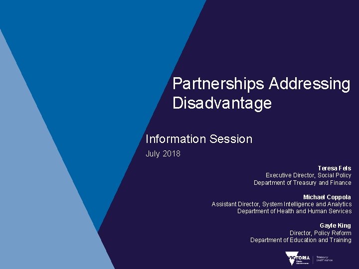 Partnerships Addressing Disadvantage Information Session July 2018 Teresa Fels Executive Director, Social Policy Department