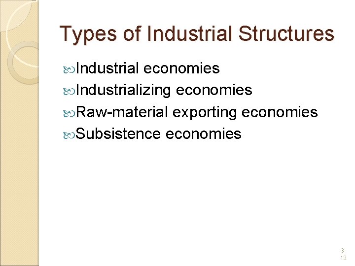 Types of Industrial Structures Industrial economies Industrializing economies Raw-material exporting economies Subsistence economies 313