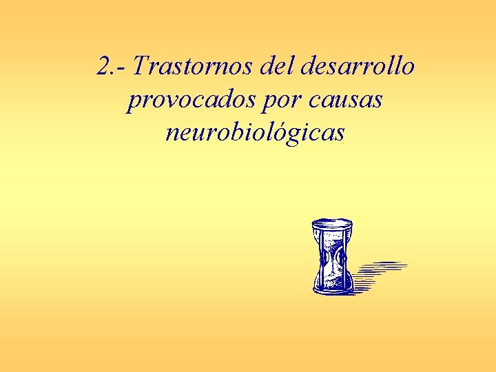 2. - Trastornos del desarrollo provocados por causas neurobiológicas 