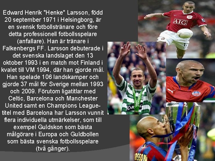 Edward Henrik "Henke" Larsson, född 20 september 1971 i Helsingborg, är en svensk fotbollstränare