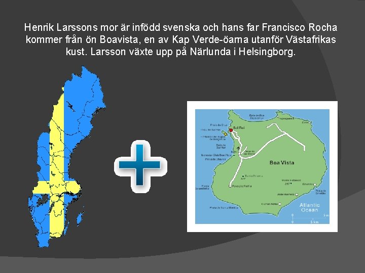 Henrik Larssons mor är infödd svenska och hans far Francisco Rocha kommer från ön
