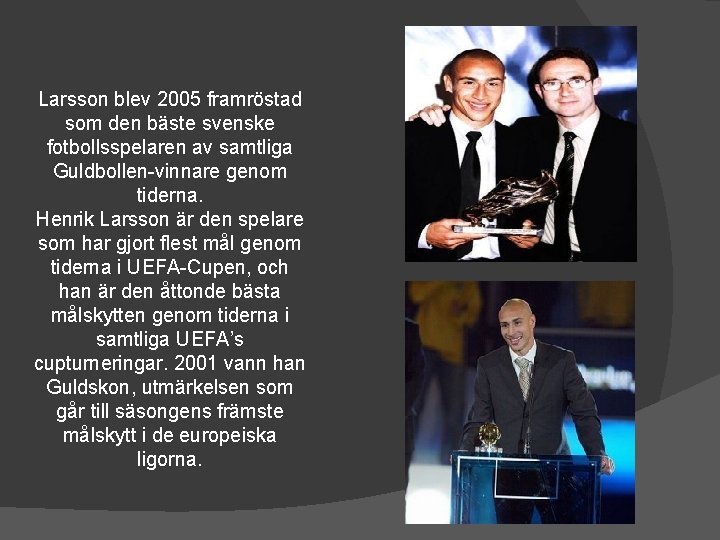 Larsson blev 2005 framröstad som den bäste svenske fotbollsspelaren av samtliga Guldbollen-vinnare genom tiderna.
