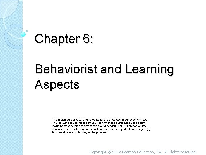 Chapter 6: Behaviorist and Learning Aspects This multimedia product and its contents are protected