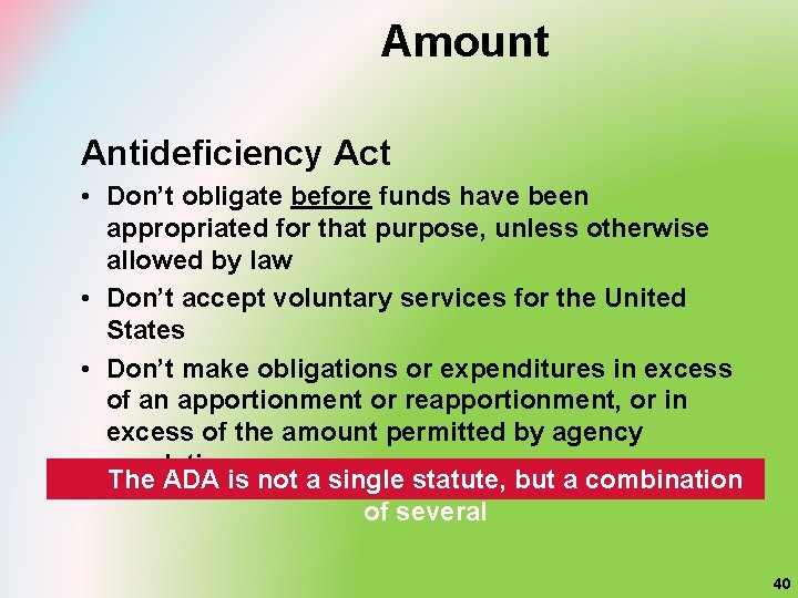 Amount Antideficiency Act • Don’t obligate before funds have been appropriated for that purpose,