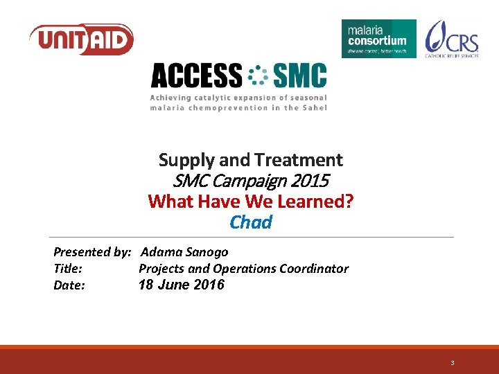 Supply and Treatment SMC Campaign 2015 What Have We Learned? Chad Presented by: Adama