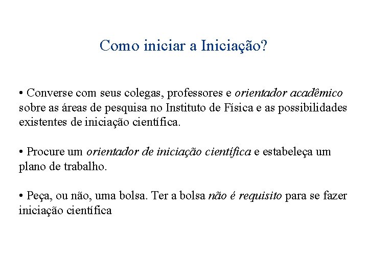 Como iniciar a Iniciação? • Converse com seus colegas, professores e orientador acadêmico sobre