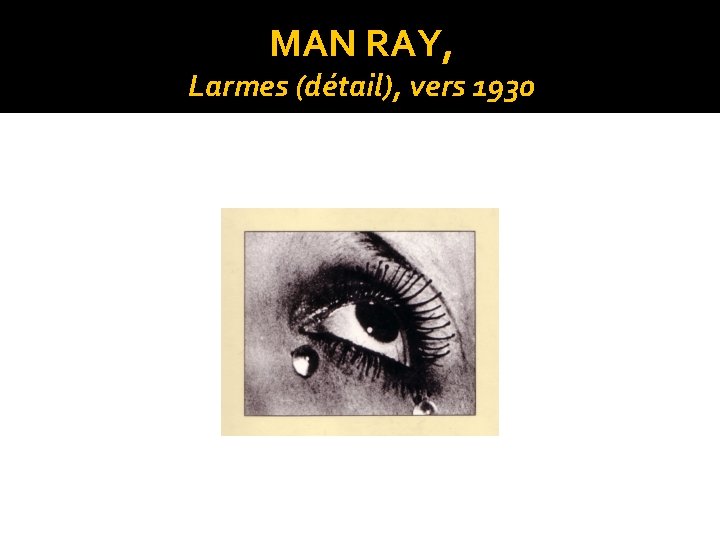 MAN RAY, Larmes (détail), vers 1930 